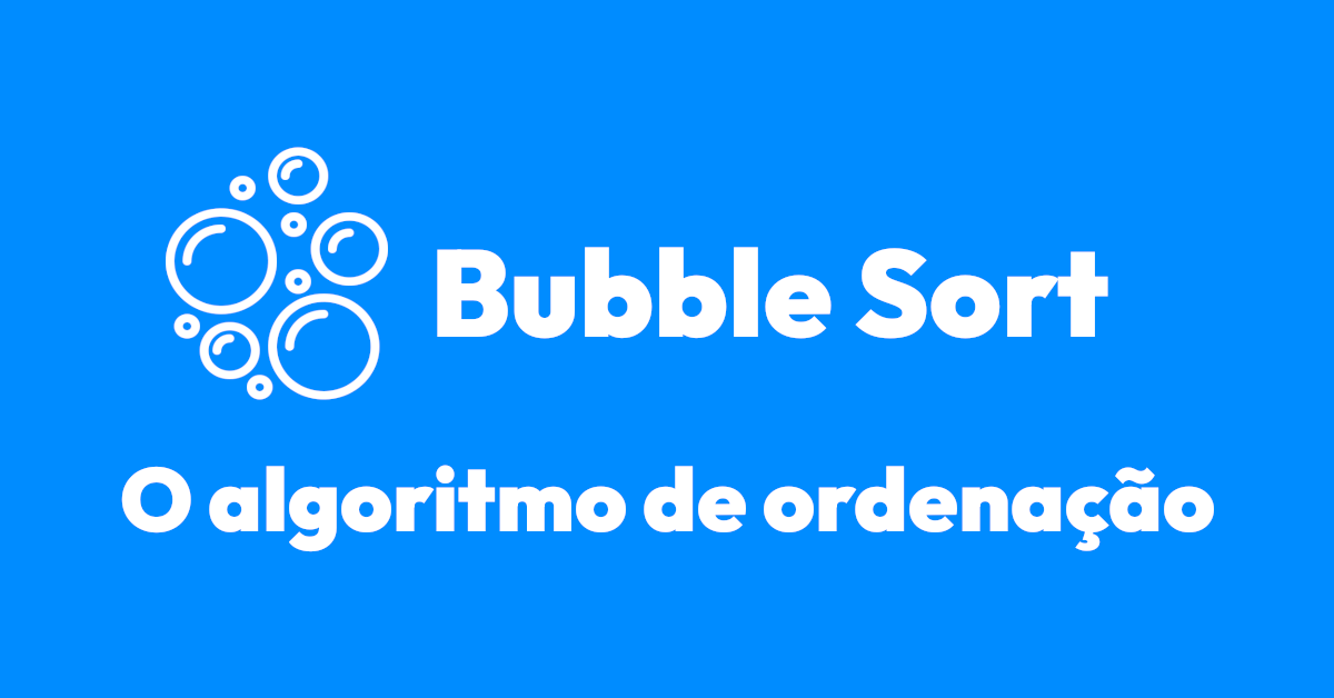 Algoritmos de ordenação - O famoso Bubble Sort