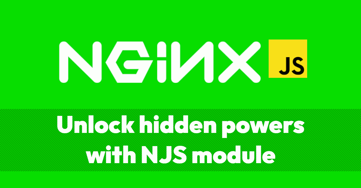 Unlock NGINX hidden powers with Javascript module (NJS)